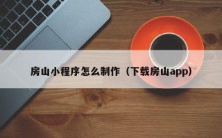 伊川房山小程序怎么制作（下载房山app）