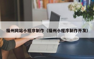 伊川福州网站小程序制作（福州小程序制作开发）