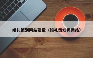 伊川婚礼策划网站建设（婚礼策划师网站）